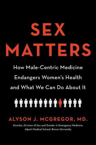 Cover image for Sex Matters: How Male-Centric Medicine Endangers Women's Health and What We Can Do about It