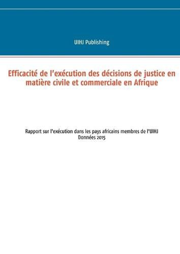 Cover image for Efficacite de l'execution des decisions de justice en matiere civile et commerciale en Afrique: Rapport sur l'execution dans les pays africains membres de l'UIHJ - Donnees 2015