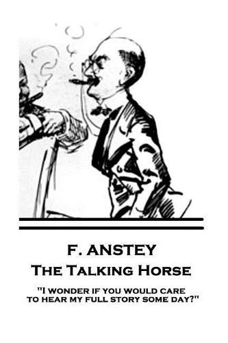 Cover image for F. Anstey - The Talking Horse: I wonder if you would care to hear my full story some day?