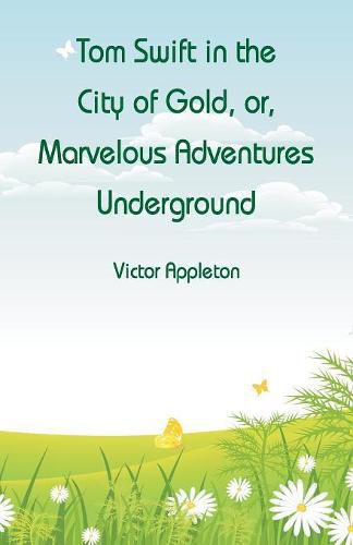 Cover image for Tom Swift in the City of Gold: Marvelous Adventures Underground