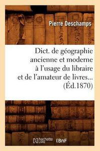 Cover image for Dict. de Geographie Ancienne Et Moderne A l'Usage Du Libraire Et de l'Amateur de Livres (Ed.1870)