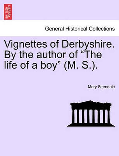 Cover image for Vignettes of Derbyshire. by the Author of  The Life of a Boy  (M. S.).