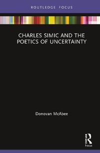 Cover image for Charles Simic and the Poetics of Uncertainty