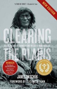 Cover image for Clearing the Plains: Disease, Politics of Starvation, and the Loss of Indigenous Life