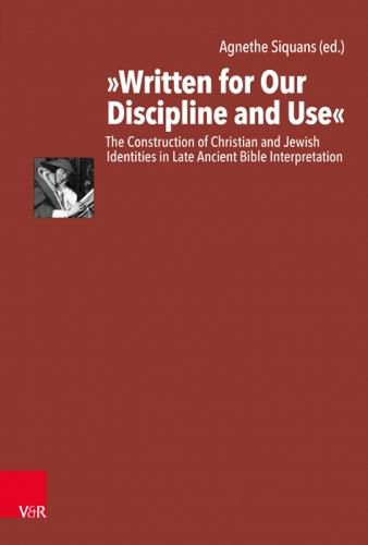 Written for Our Discipline and Use: The Construction of Christian and Jewish Identities in Late Ancient Bible Interpretation