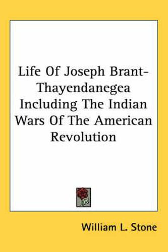 Life of Joseph Brant-Thayendanegea Including the Indian Wars of the American Revolution