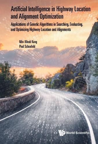 Cover image for Artificial Intelligence In Highway Location And Alignment Optimization: Applications Of Genetic Algorithms In Searching, Evaluating, And Optimizing Highway Location And Alignments