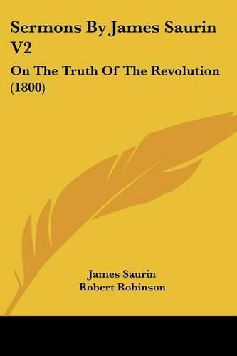 Cover image for Sermons By James Saurin V2: On The Truth Of The Revolution (1800)