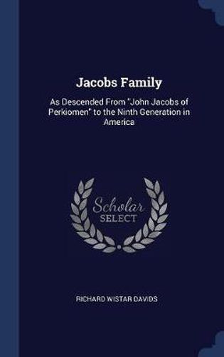 Jacobs Family: As Descended from John Jacobs of Perkiomen to the Ninth Generation in America