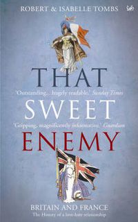 Cover image for That Sweet Enemy: The British and the French from the Sun King to the Present