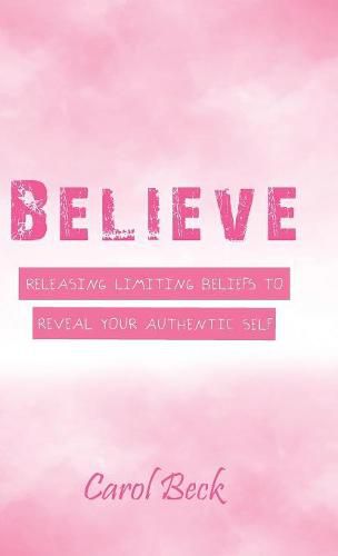 Cover image for Believe: Releasing Limiting Beliefs to Reveal Your Authentic Self