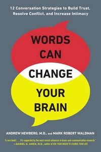 Cover image for Words Can Change Your Brain: 12 Conversation Strategies to Build Trust, Resolve Conflict, and Increase Intimacy