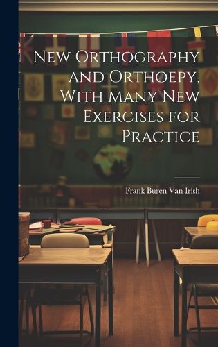 Cover image for New Orthography and Orthoepy, With Many New Exercises for Practice