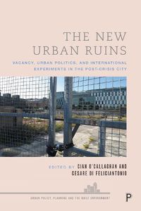 Cover image for The New Urban Ruins: Vacancy, Urban Politics and International Experiments in the Post-Crisis City