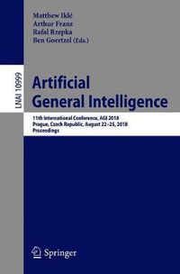 Cover image for Artificial General Intelligence: 11th International Conference, AGI 2018, Prague, Czech Republic, August 22-25, 2018, Proceedings