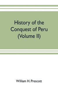 Cover image for History of the conquest of Peru: with a preliminary view of the civilization of the Incas (Volume II)