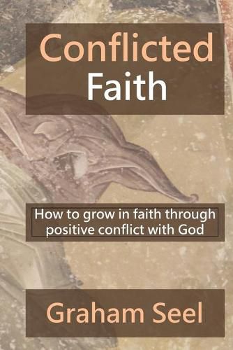 Cover image for Conflicted Faith: How to grow in faith through positive conflict with God