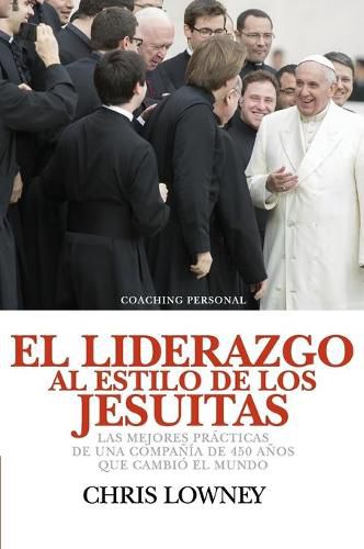 Cover image for El Liderazgo Al Estilo de Los Jesuitas: Las mejores practicas de una compania de 450 anos que cambio el mundo