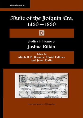 Cover image for Misc 10. Music of the Josquin Era, 1460-1560: Studies in Honor of Joshua Rifkin. Edited by Mitchell P. Brauner, David Fallows, and Jesse Rodin.