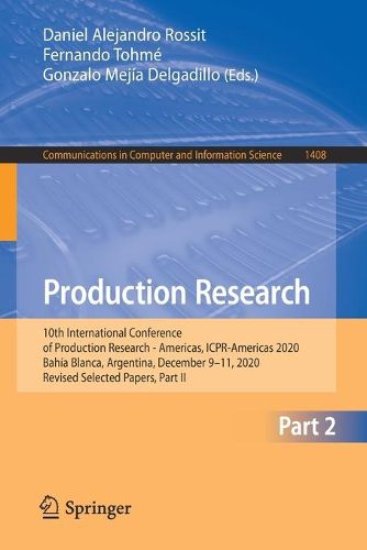 Cover image for Production Research: 10th International Conference of Production Research - Americas, ICPR-Americas 2020, Bahia Blanca, Argentina, December 9-11, 2020, Revised Selected Papers, Part II