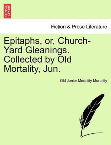 Cover image for Epitaphs, Or, Church-Yard Gleanings. Collected by Old Mortality, Jun.