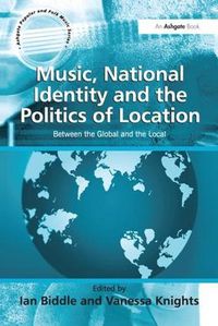 Cover image for Music, National Identity and the Politics of Location: Between the Global and the Local