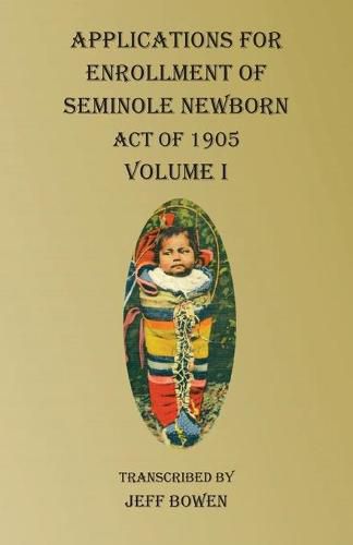 Cover image for Applications For Enrollment of Seminole Newborn Volume I: Act of 1905