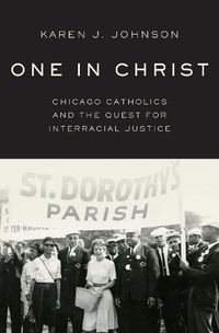 Cover image for One in Christ: Chicago Catholics and the Quest for Interracial Justice