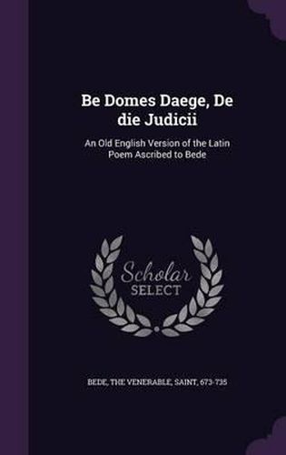 Cover image for Be Domes Daege, de Die Judicii: An Old English Version of the Latin Poem Ascribed to Bede