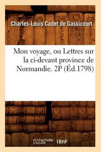 Cover image for Mon Voyage, Ou Lettres Sur La CI-Devant Province de Normandie. 2p (Ed.1798)