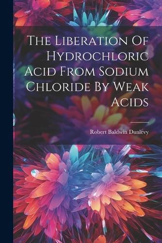 Cover image for The Liberation Of Hydrochloric Acid From Sodium Chloride By Weak Acids