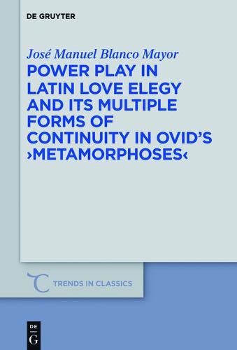 Cover image for Power Play in Latin Love Elegy and its Multiple Forms of Continuity in Ovid's >Metamorphoses<