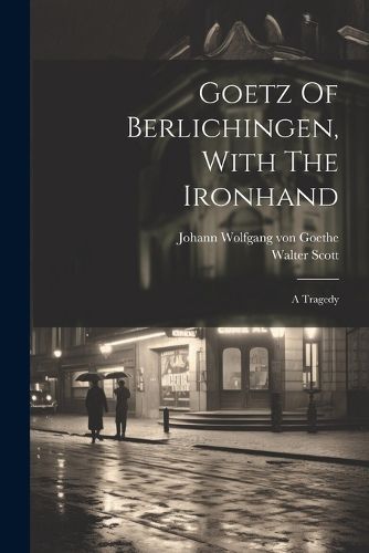 Cover image for Goetz Of Berlichingen, With The Ironhand