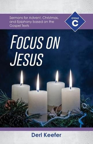 Cover image for Focus on Jesus!: Cycle C Sermons for Advent, Christmas, and Epiphany Based on the Gospel Texts