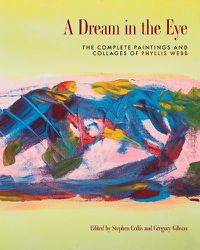 Cover image for A Dream in the Eye: The Complete Paintings and Collages of Phyllis Webb