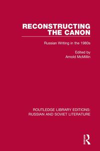 Cover image for Reconstructing the Canon: Russian Writing in the 1980s