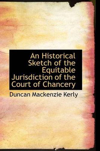 Cover image for An Historical Sketch of the Equitable Jurisdiction of the Court of Chancery