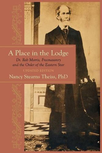 A Place in the Lodge: Dr. Rob Morris, Freemasonry and the Order of the Eastern Star