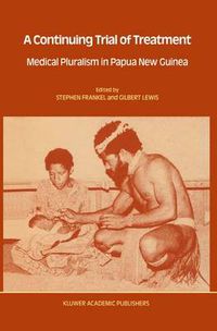 Cover image for A Continuing Trial of Treatment: Medical Pluralism in Papua New Guinea