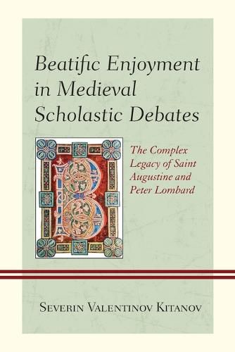 Cover image for Beatific Enjoyment in Medieval Scholastic Debates: The Complex Legacy of Saint Augustine and Peter Lombard