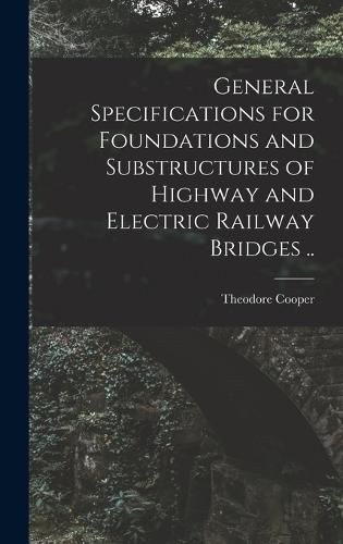 Cover image for General Specifications for Foundations and Substructures of Highway and Electric Railway Bridges ..