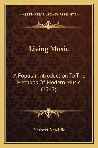 Cover image for Living Music: A Popular Introduction to the Methods of Modern Music (1912)