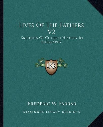 Lives of the Fathers V2: Sketches of Church History in Biography