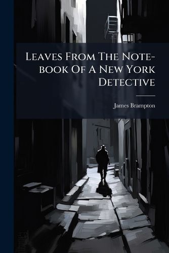 Cover image for Leaves From The Note-book Of A New York Detective
