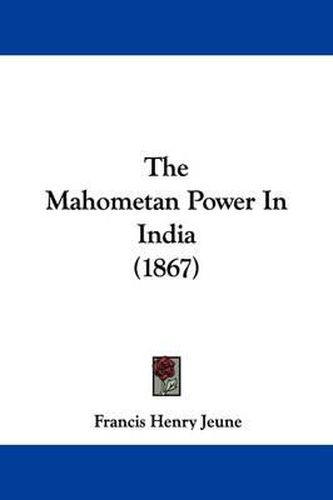 Cover image for The Mahometan Power in India (1867)