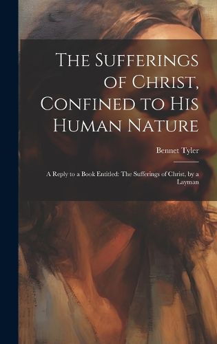 Cover image for The Sufferings of Christ, Confined to His Human Nature