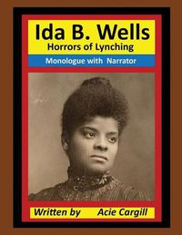 Cover image for Ida B. Wells Horrors of Lynching: Monologue with Narrator