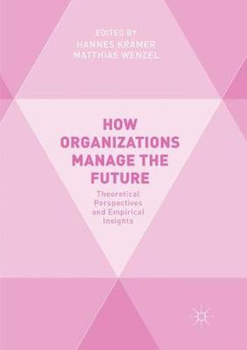 Cover image for How Organizations Manage the Future: Theoretical Perspectives and Empirical Insights