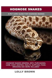 Cover image for Hognose Snakes: Hognose Snakes General Info, Purchasing, Care, Cost, Keeping, Health, Supplies, Food, Breeding and More Included! A Pet Care Guide for Hognose Snakes