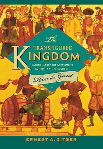 Cover image for The Transfigured Kingdom: Sacred Parody and Charismatic Authority at the Court of Peter the Great